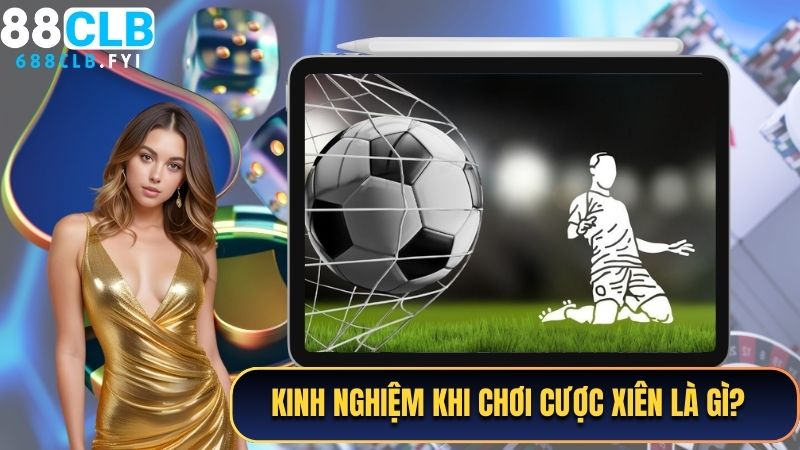 Kinh nghiệm khi chơi cược xiên là gì?